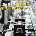久巨喇叭自动化生产线：高速稳定精度可控，破解喇叭厂生产效率低下难题